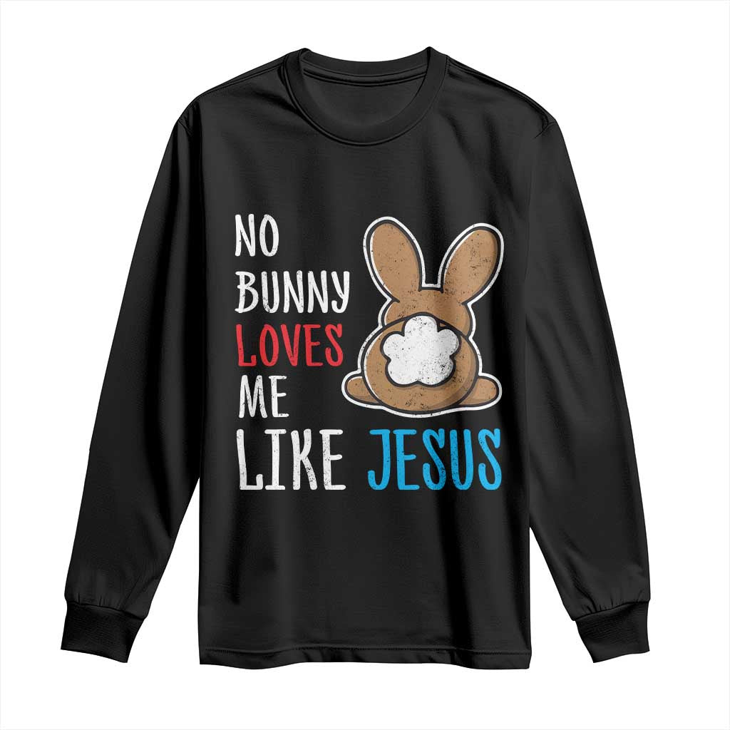 Christian Easter Long Sleeve Shirt Easter No Bunny Loves Me Like Jesus