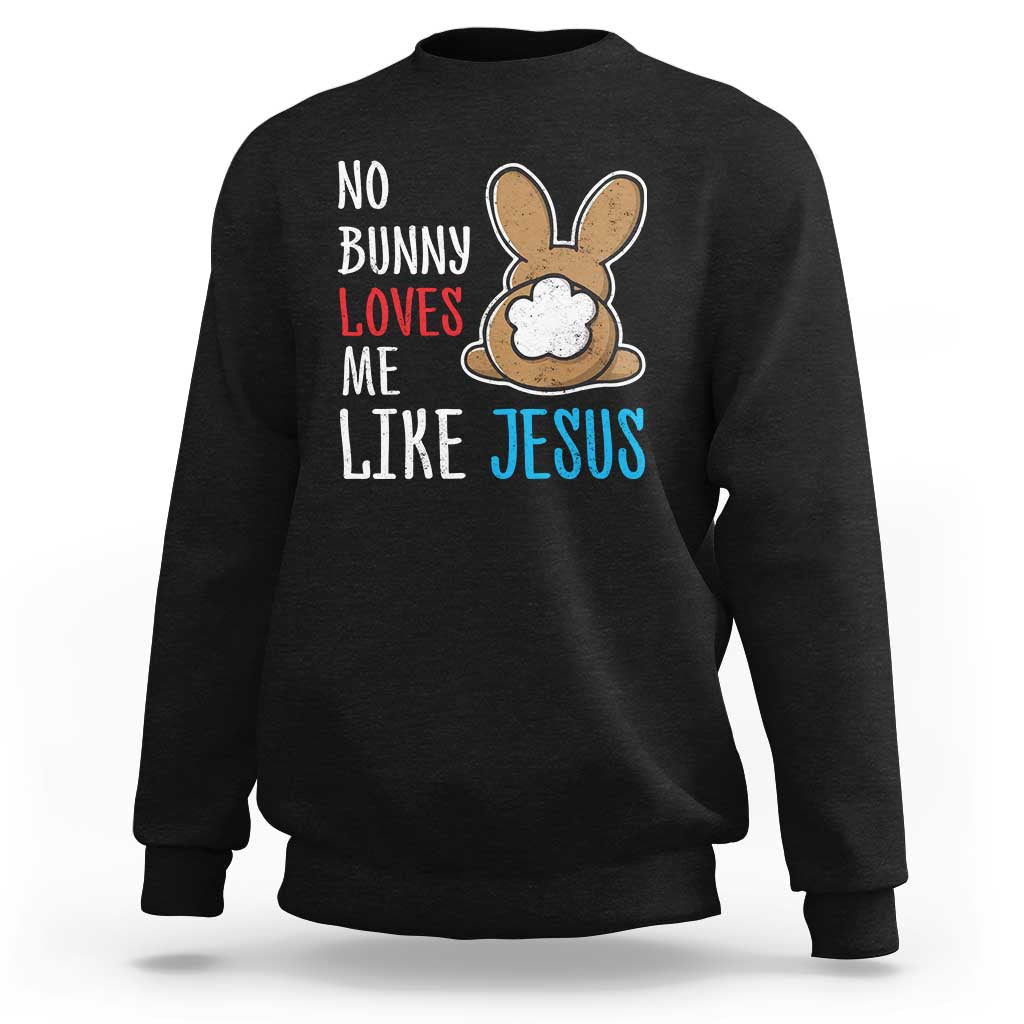Christian Easter Sweatshirt Easter No Bunny Loves Me Like Jesus