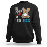 Christian Easter Sweatshirt Easter No Bunny Loves Me Like Jesus