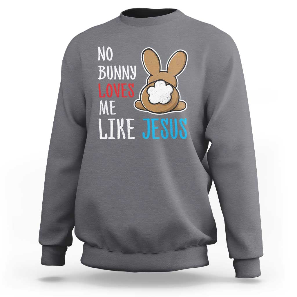 Christian Easter Sweatshirt Easter No Bunny Loves Me Like Jesus