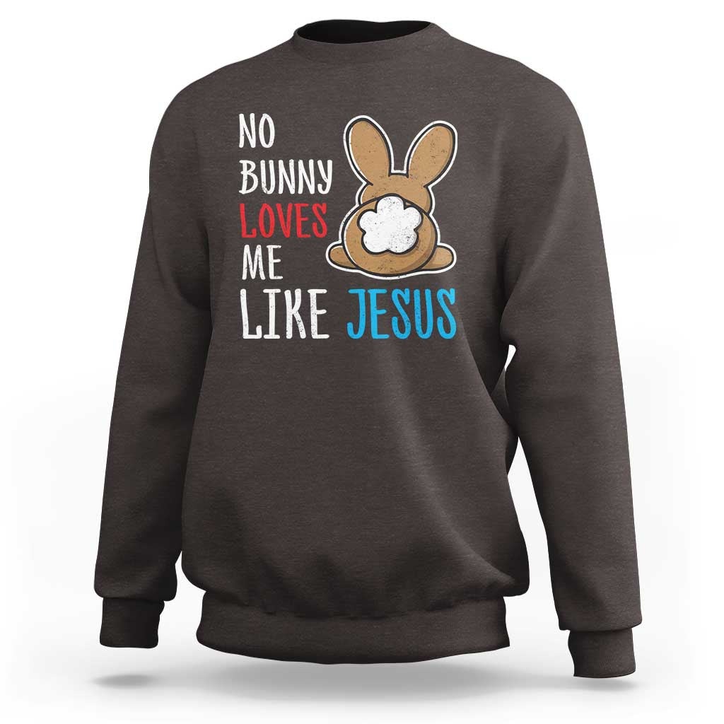 Christian Easter Sweatshirt Easter No Bunny Loves Me Like Jesus