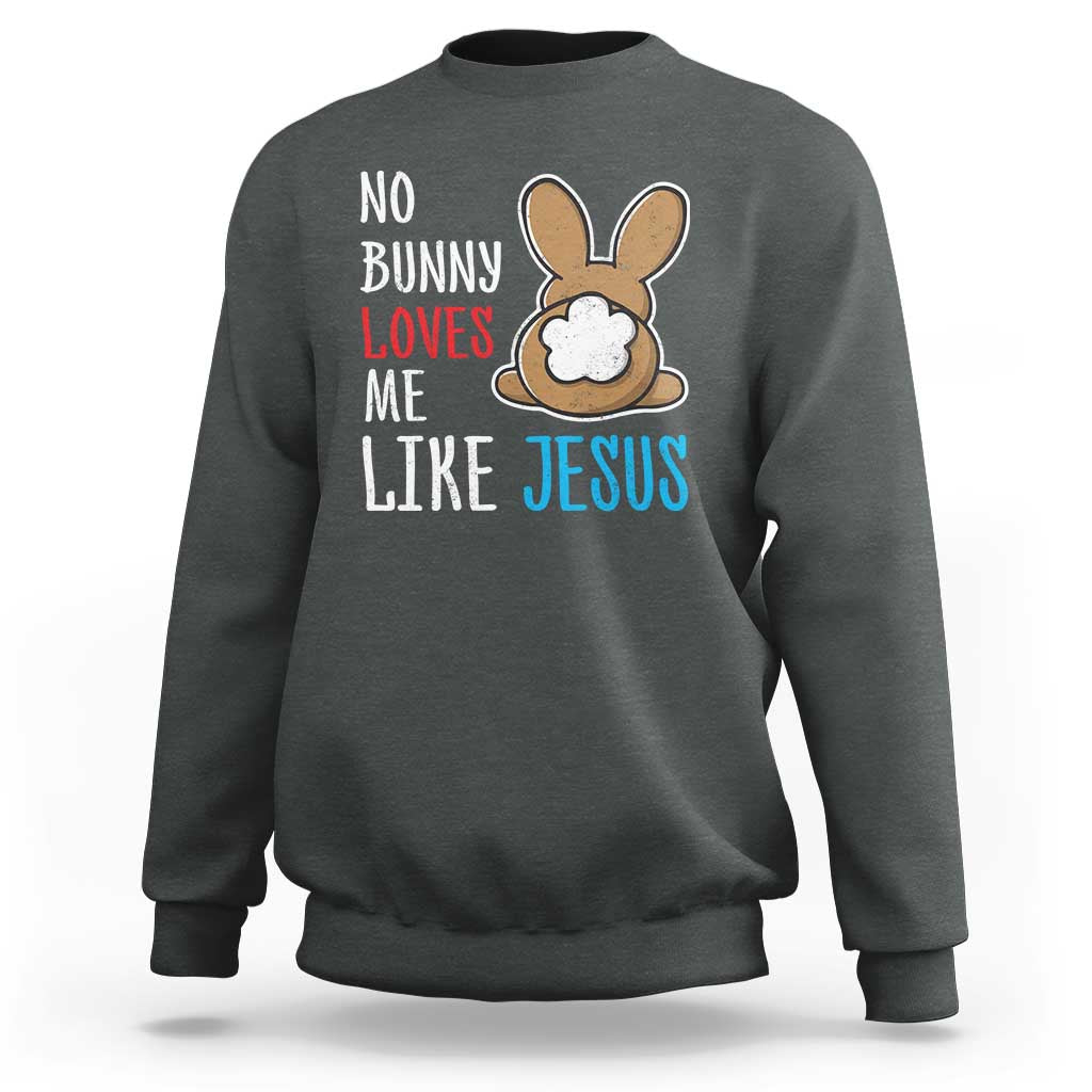 Christian Easter Sweatshirt Easter No Bunny Loves Me Like Jesus