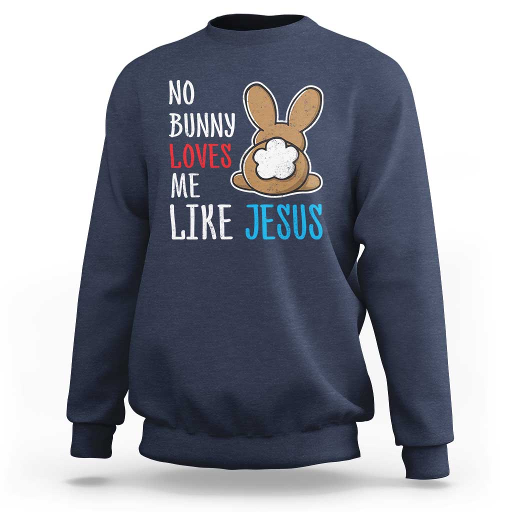 Christian Easter Sweatshirt Easter No Bunny Loves Me Like Jesus