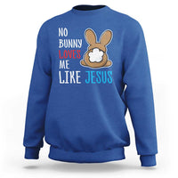 Christian Easter Sweatshirt Easter No Bunny Loves Me Like Jesus