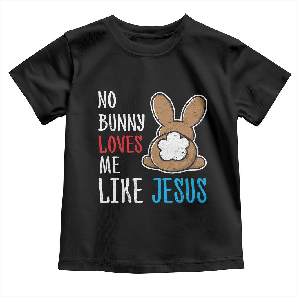 Christian Easter Toddler T Shirt Easter No Bunny Loves Me Like Jesus