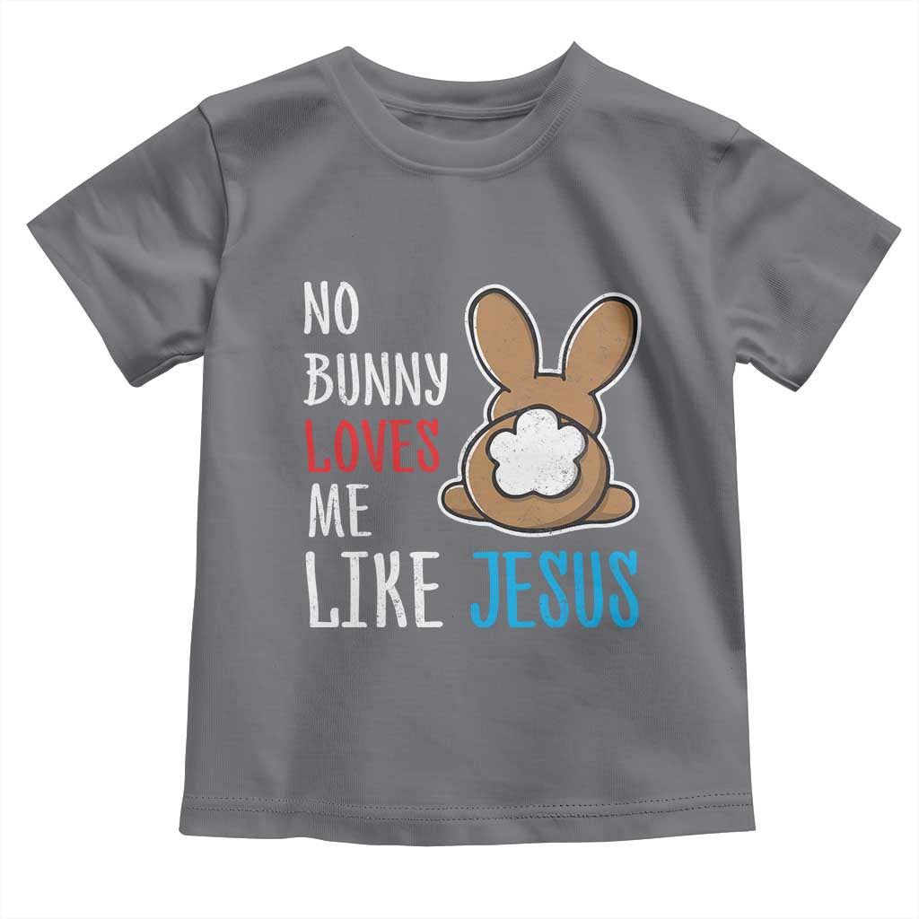 Christian Easter Toddler T Shirt Easter No Bunny Loves Me Like Jesus