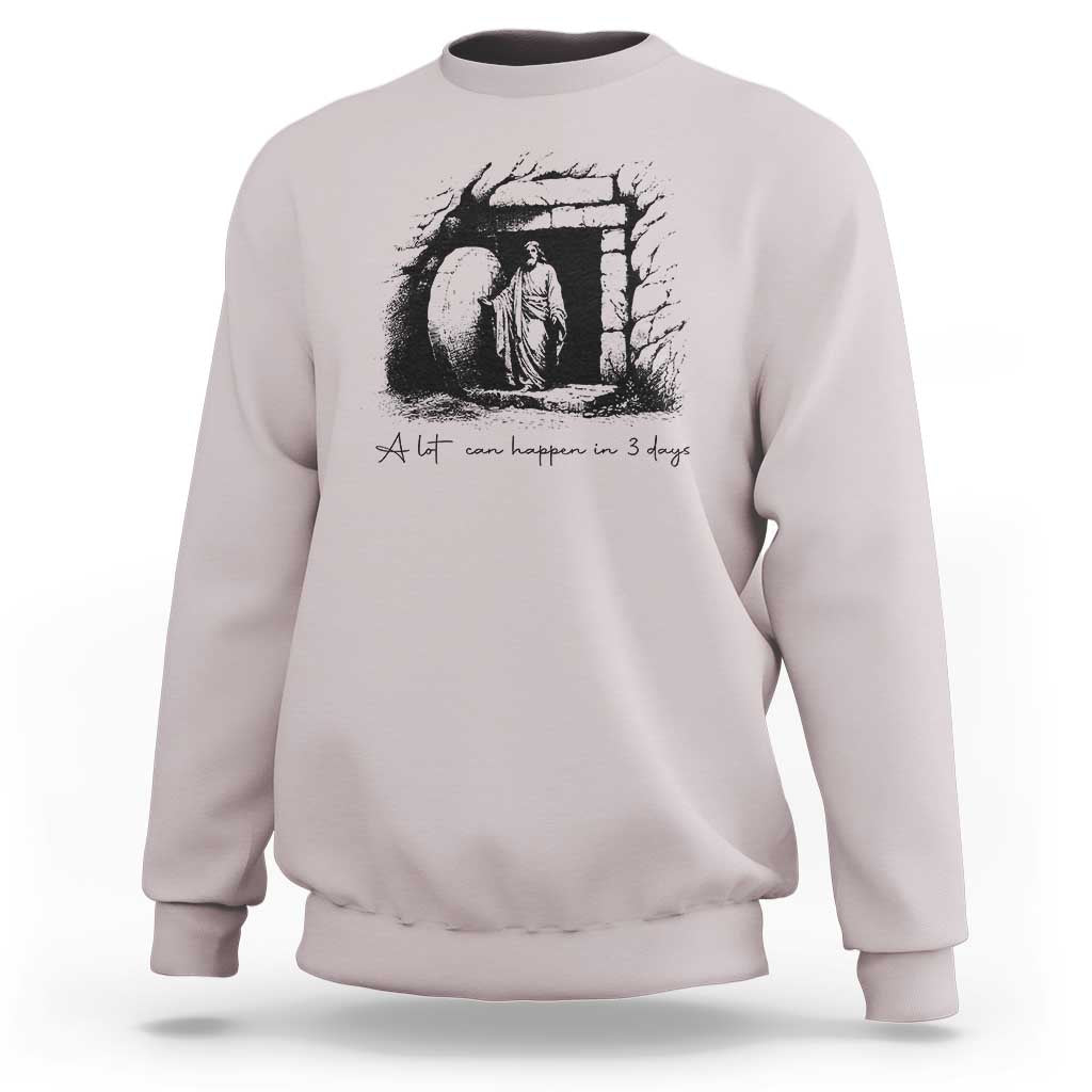 Easter Religious A Lot Can Happen In 3 Days Sweatshirt