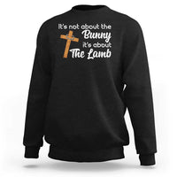 Easter Religious Sweatshirt It's Not About The Bunny It's About The Lamb