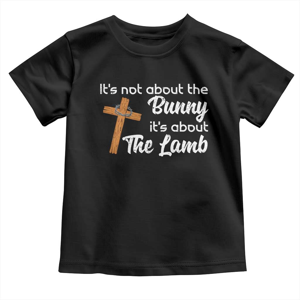 Easter Religious Toddler T Shirt It's Not About The Bunny It's About The Lamb