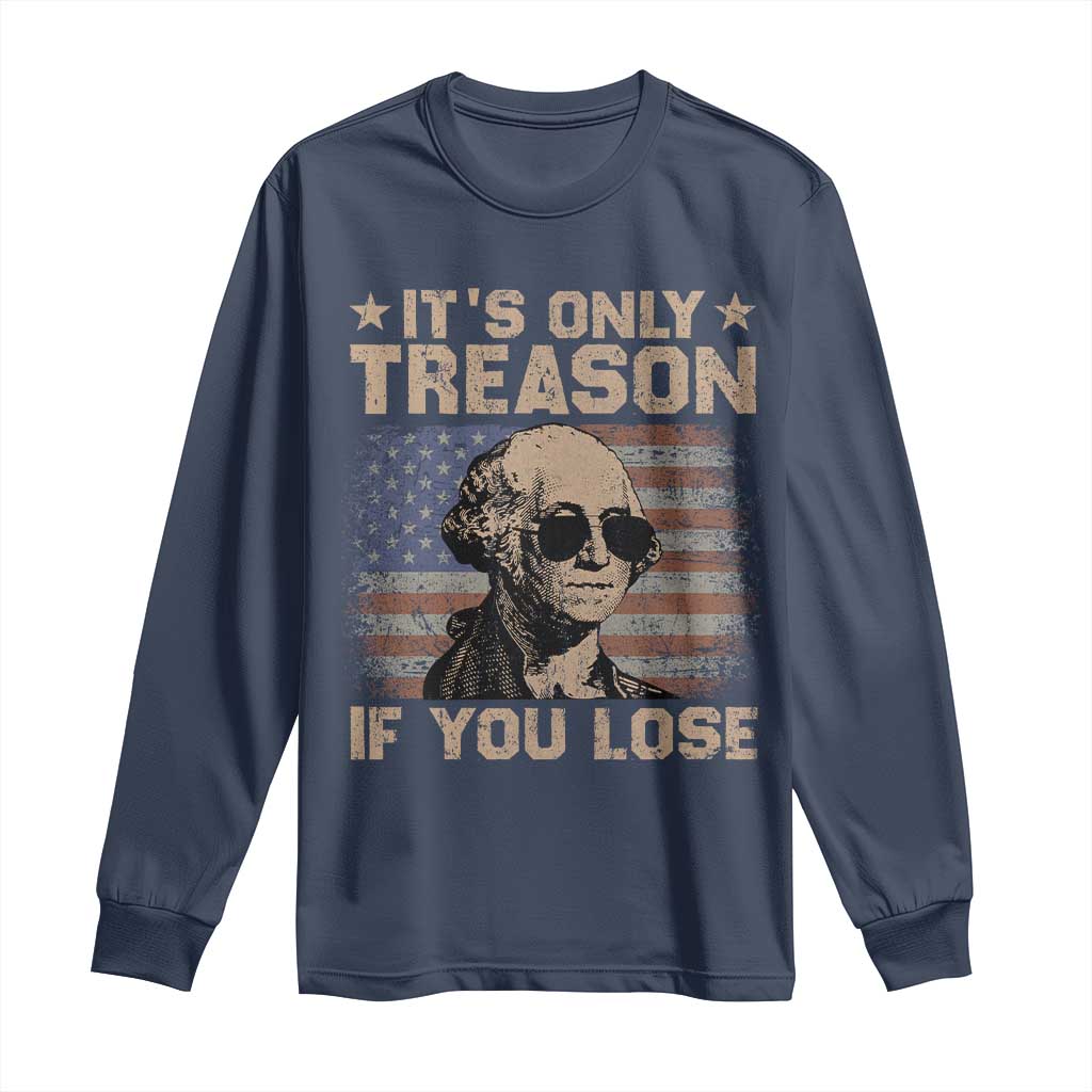 George Washington 4th Of July Long Sleeve Shirt Its Only Treason If You Lose Retro American Flag - Wonder Print Shop