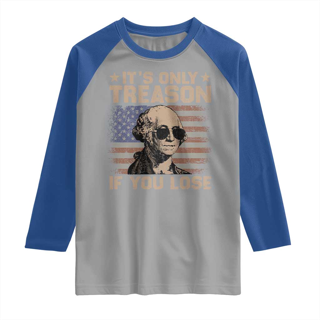 George Washington 4th Of July Raglan Shirt Its Only Treason If You Lose Retro American Flag - Wonder Print Shop