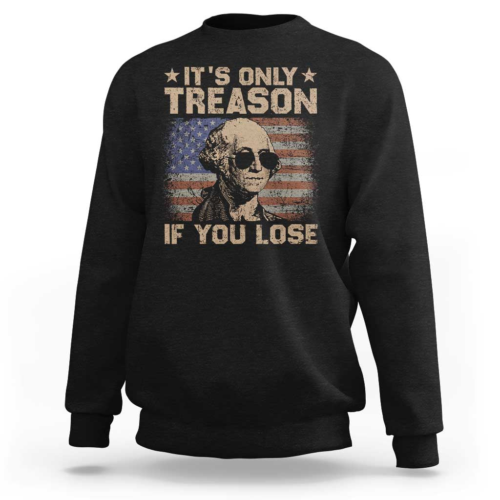 George Washington 4th Of July Sweatshirt Its Only Treason If You Lose Retro American Flag - Wonder Print Shop