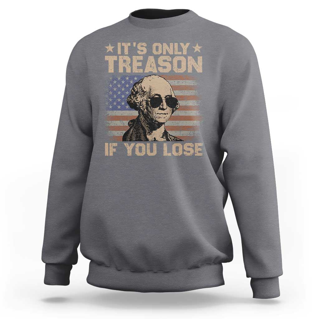 George Washington 4th Of July Sweatshirt Its Only Treason If You Lose Retro American Flag - Wonder Print Shop