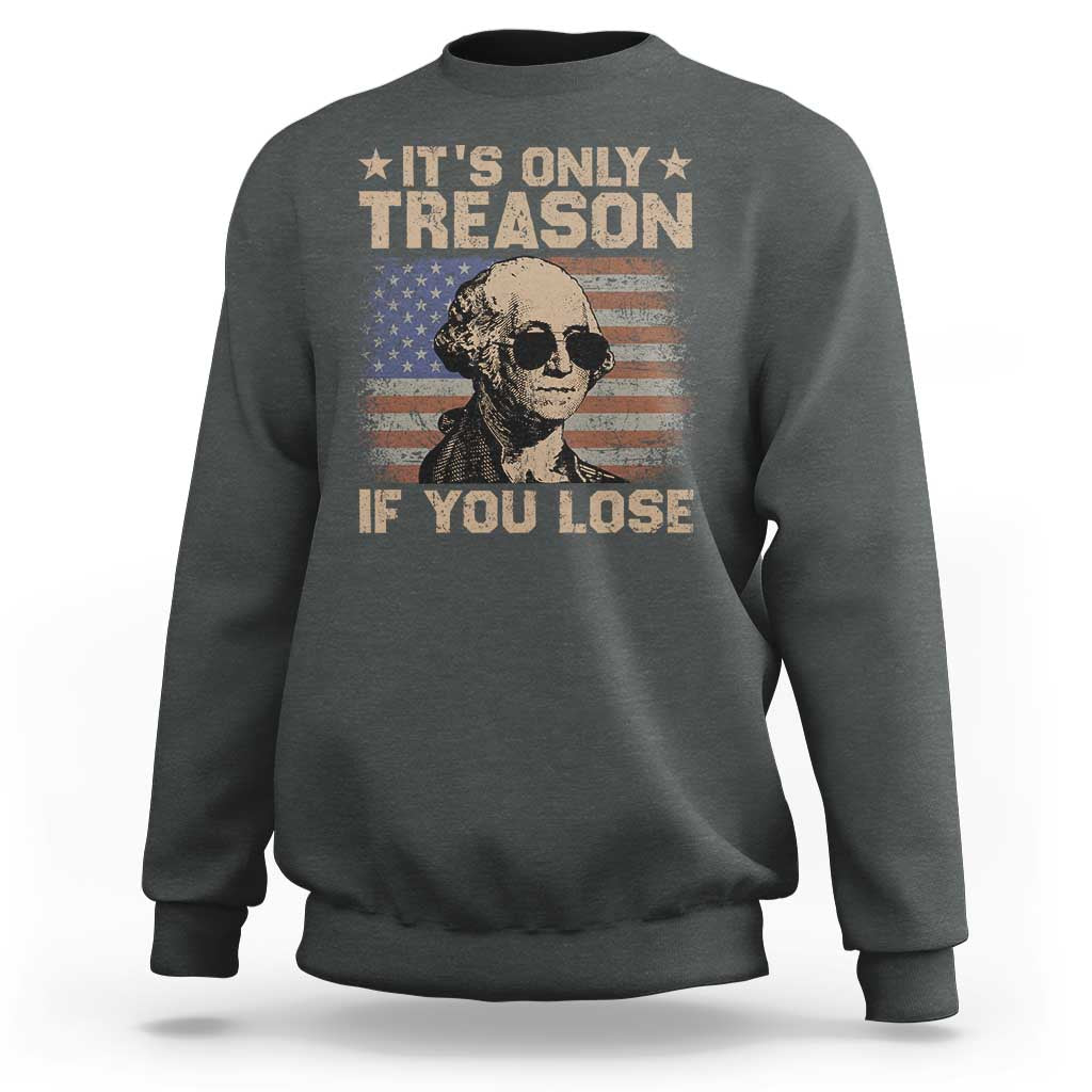 George Washington 4th Of July Sweatshirt Its Only Treason If You Lose Retro American Flag - Wonder Print Shop