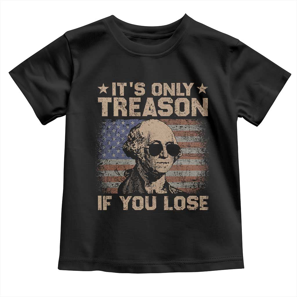 George Washington 4th Of July Toddler T Shirt Its Only Treason If You Lose Retro American Flag - Wonder Print Shop