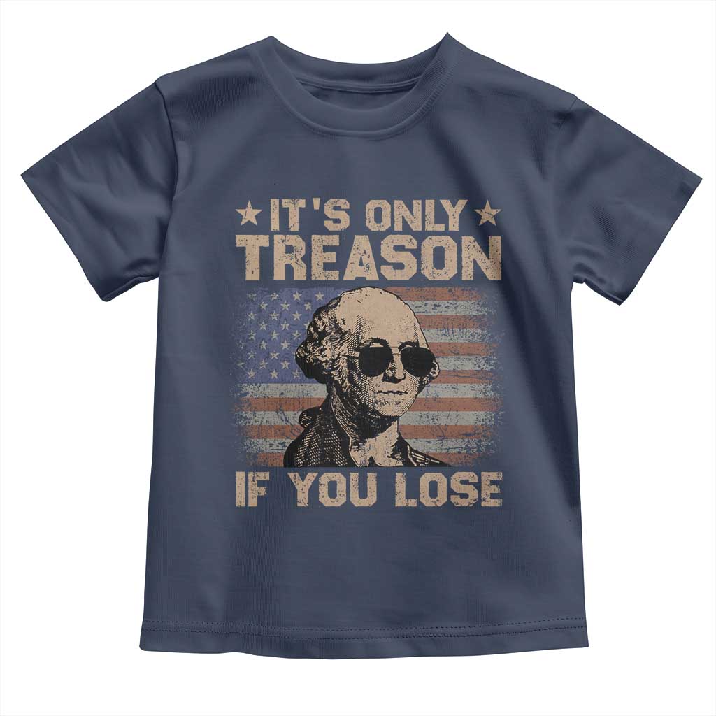 George Washington 4th Of July Toddler T Shirt Its Only Treason If You Lose Retro American Flag - Wonder Print Shop