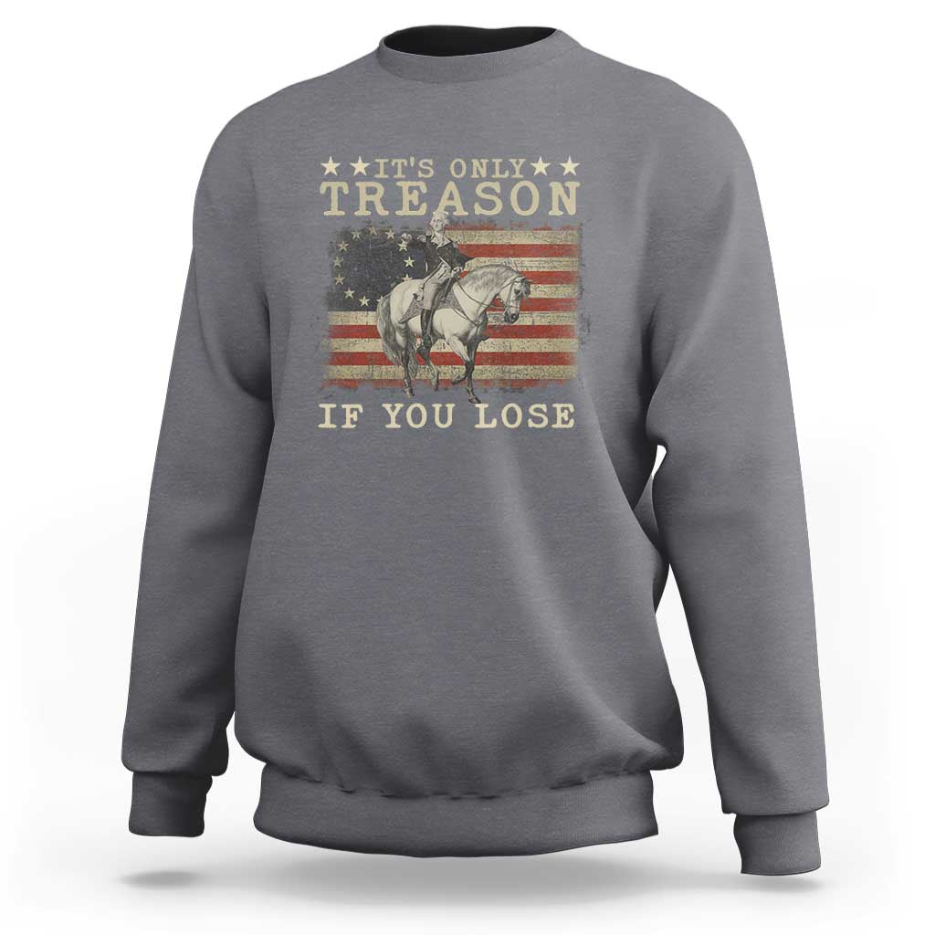 George Washington It's Only Treason If You Lose 4th Of July Sweatshirt Vintage Retro - Wonder Print Shop