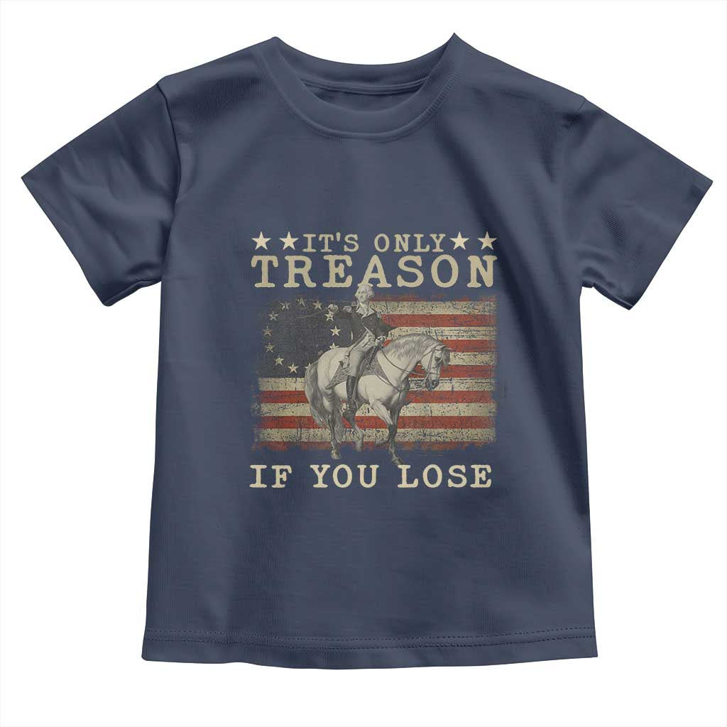 George Washington It's Only Treason If You Lose 4th Of July Toddler T Shirt Vintage Retro - Wonder Print Shop