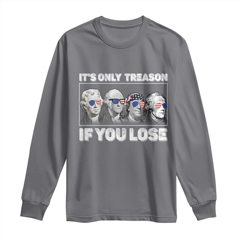 It's Only Treason If You Lose Long Sleeve Shirt Founding Fathers 4th Of July - Wonder Print Shop