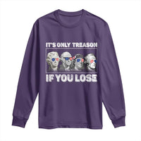 It's Only Treason If You Lose Long Sleeve Shirt Founding Fathers 4th Of July - Wonder Print Shop