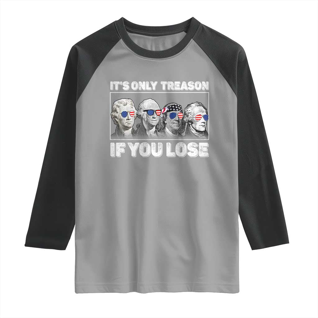 It's Only Treason If You Lose Raglan Shirt Founding Fathers 4th Of July - Wonder Print Shop