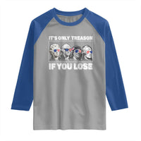 It's Only Treason If You Lose Raglan Shirt Founding Fathers 4th Of July - Wonder Print Shop