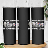 It's Only Treason If You Lose Skinny Tumbler Founding Fathers 4th Of July - Wonder Print Shop