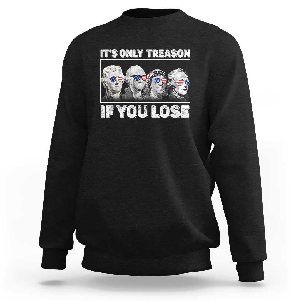 It's Only Treason If You Lose Sweatshirt Founding Fathers 4th Of July - Wonder Print Shop