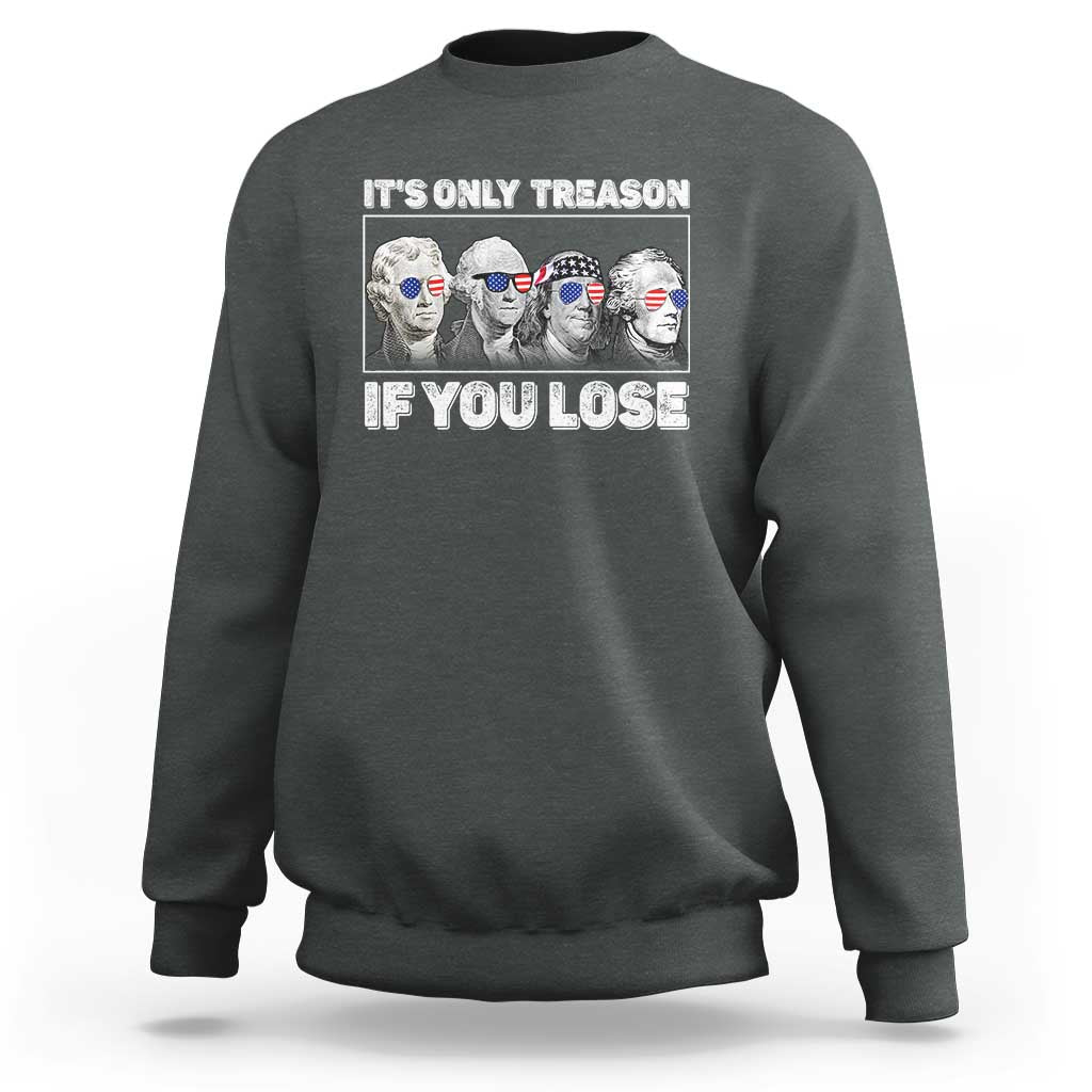 It's Only Treason If You Lose Sweatshirt Founding Fathers 4th Of July - Wonder Print Shop