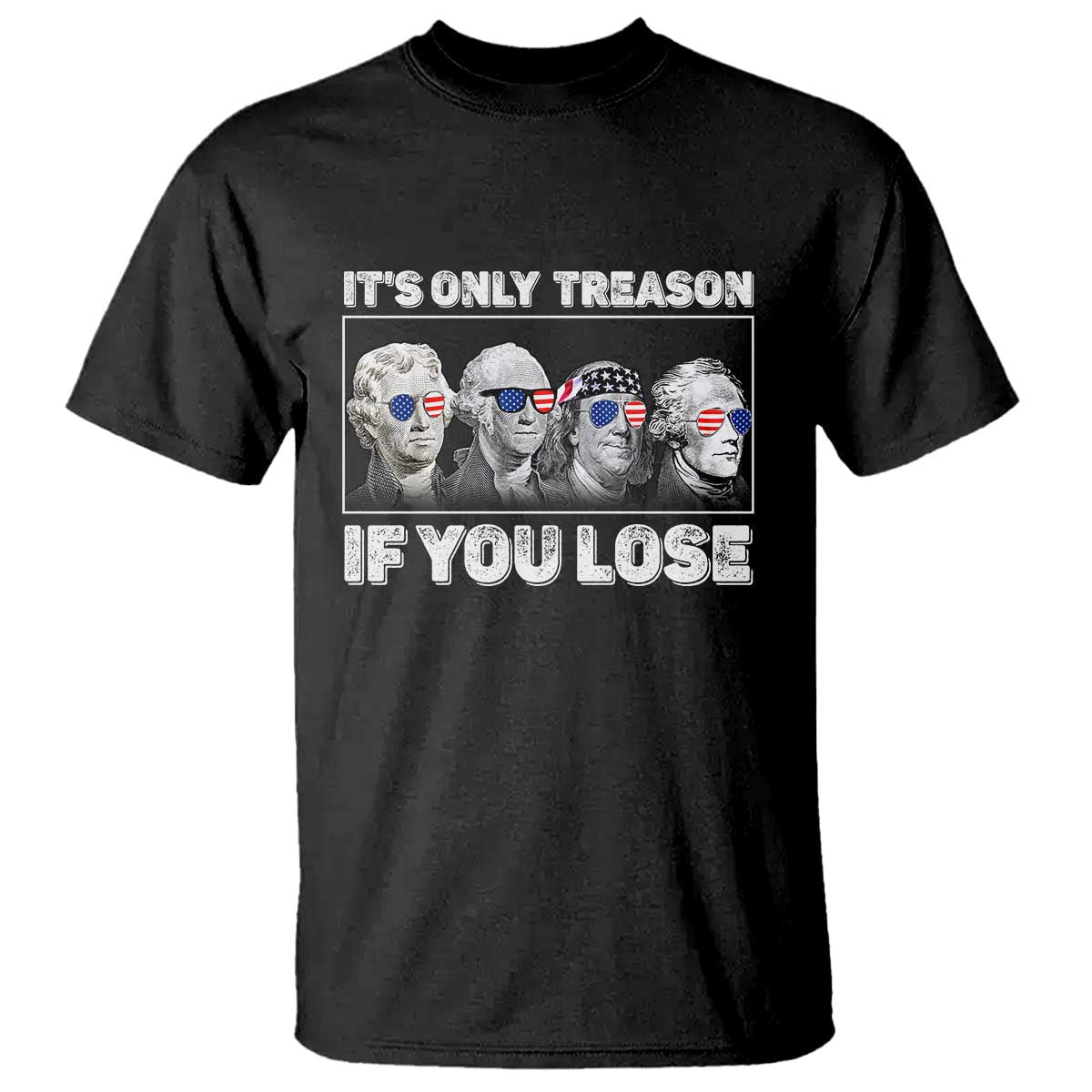 It's Only Treason If You Lose T Shirt Founding Fathers 4th Of July - Wonder Print Shop