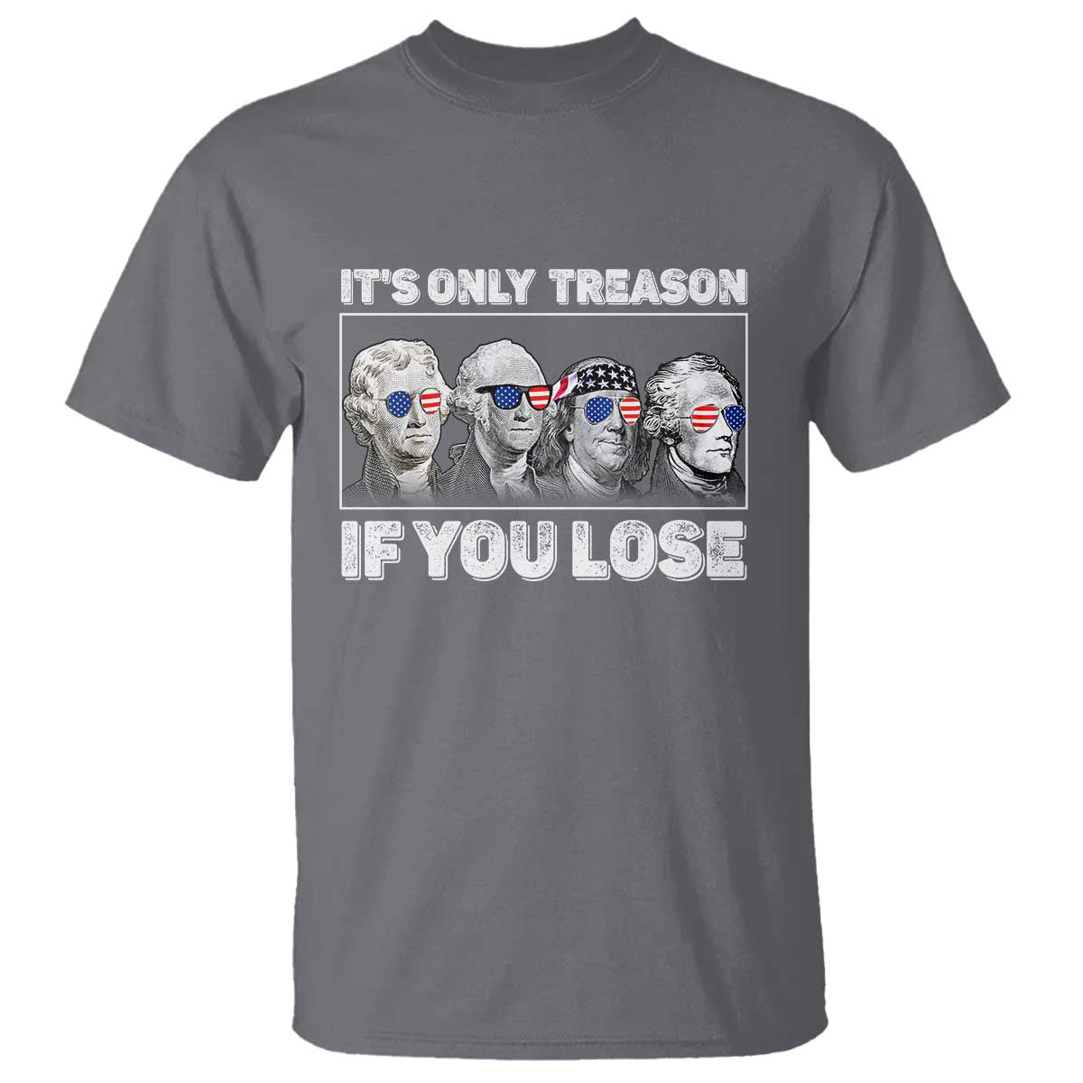 It's Only Treason If You Lose T Shirt Founding Fathers 4th Of July - Wonder Print Shop