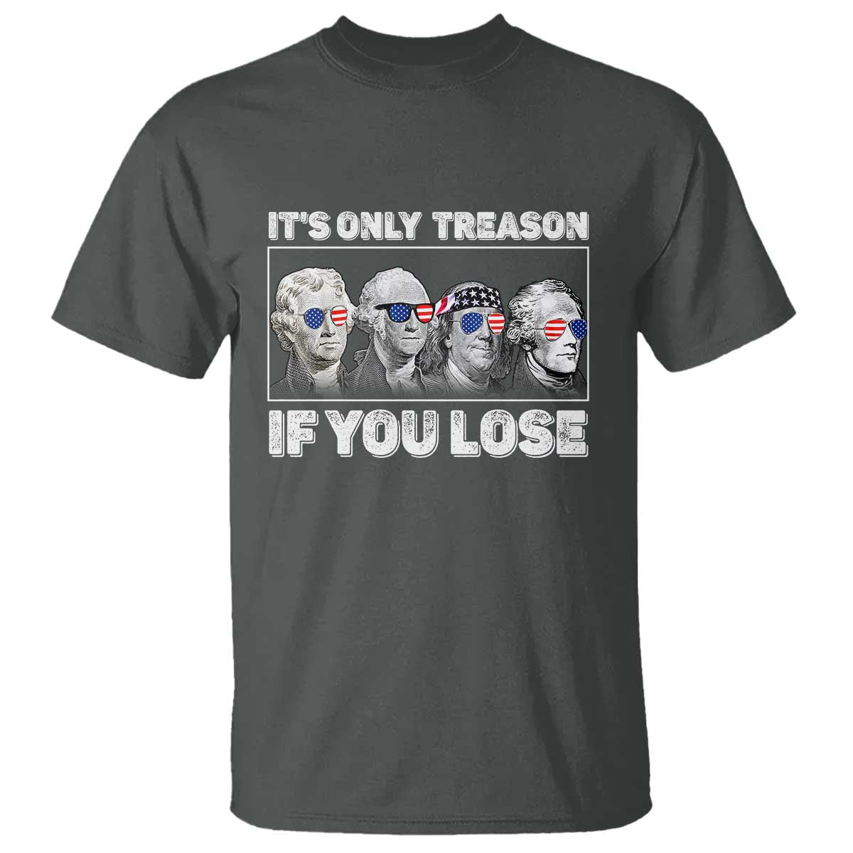 It's Only Treason If You Lose T Shirt Founding Fathers 4th Of July - Wonder Print Shop