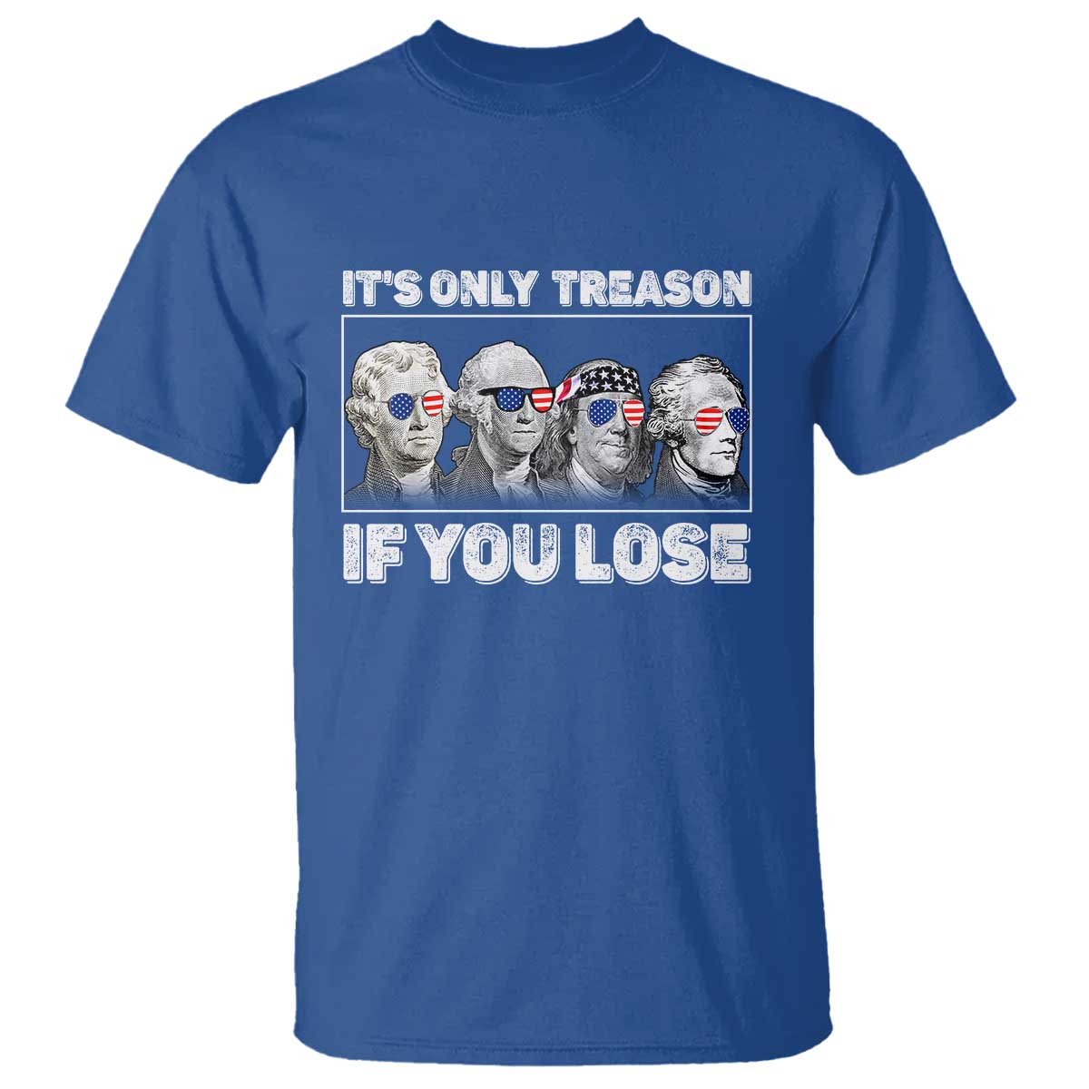 It's Only Treason If You Lose T Shirt Founding Fathers 4th Of July - Wonder Print Shop