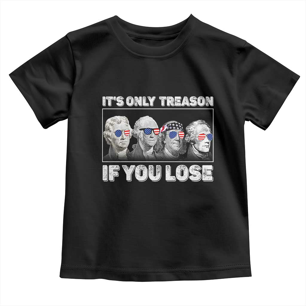 It's Only Treason If You Lose Toddler T Shirt Founding Fathers 4th Of July - Wonder Print Shop