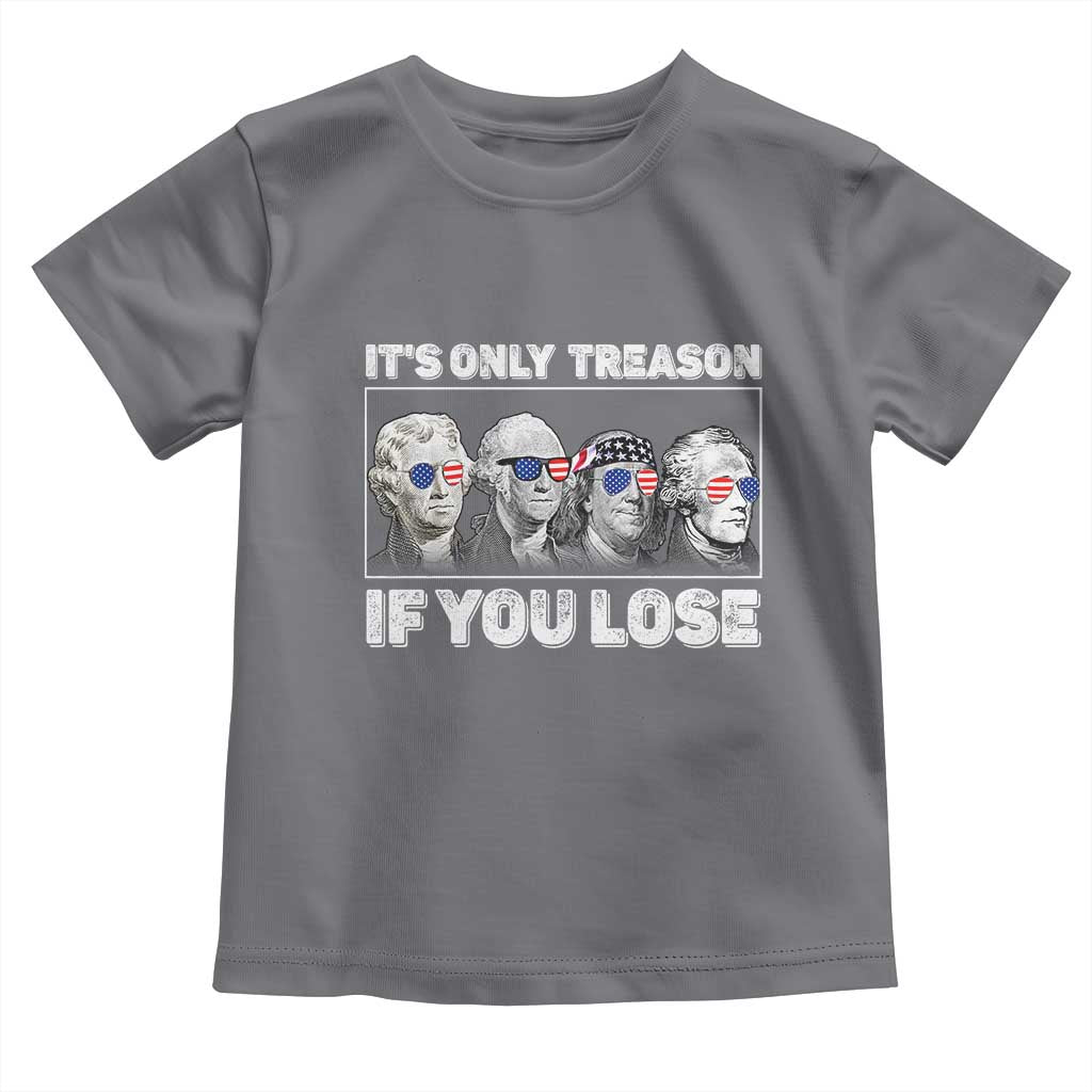 It's Only Treason If You Lose Toddler T Shirt Founding Fathers 4th Of July - Wonder Print Shop