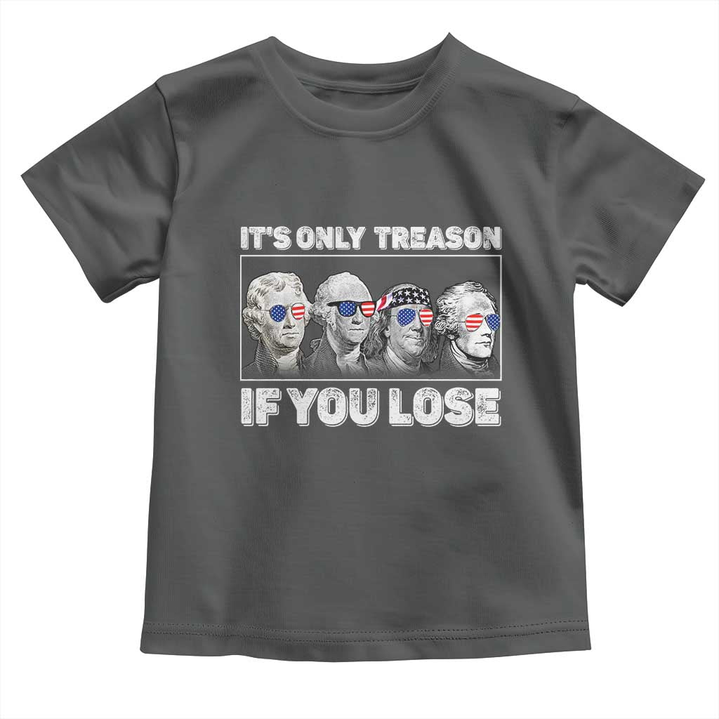 It's Only Treason If You Lose Toddler T Shirt Founding Fathers 4th Of July - Wonder Print Shop