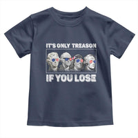 It's Only Treason If You Lose Toddler T Shirt Founding Fathers 4th Of July - Wonder Print Shop