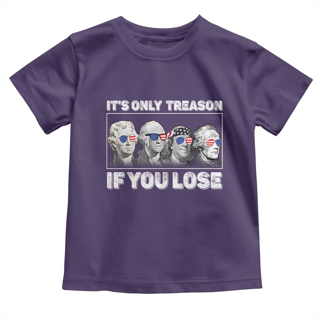 It's Only Treason If You Lose Toddler T Shirt Founding Fathers 4th Of July - Wonder Print Shop