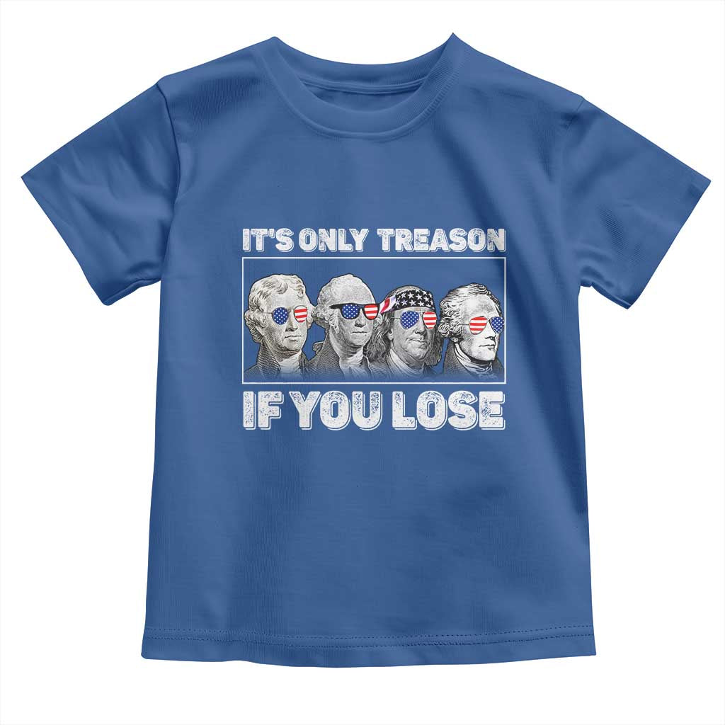 It's Only Treason If You Lose Toddler T Shirt Founding Fathers 4th Of July - Wonder Print Shop