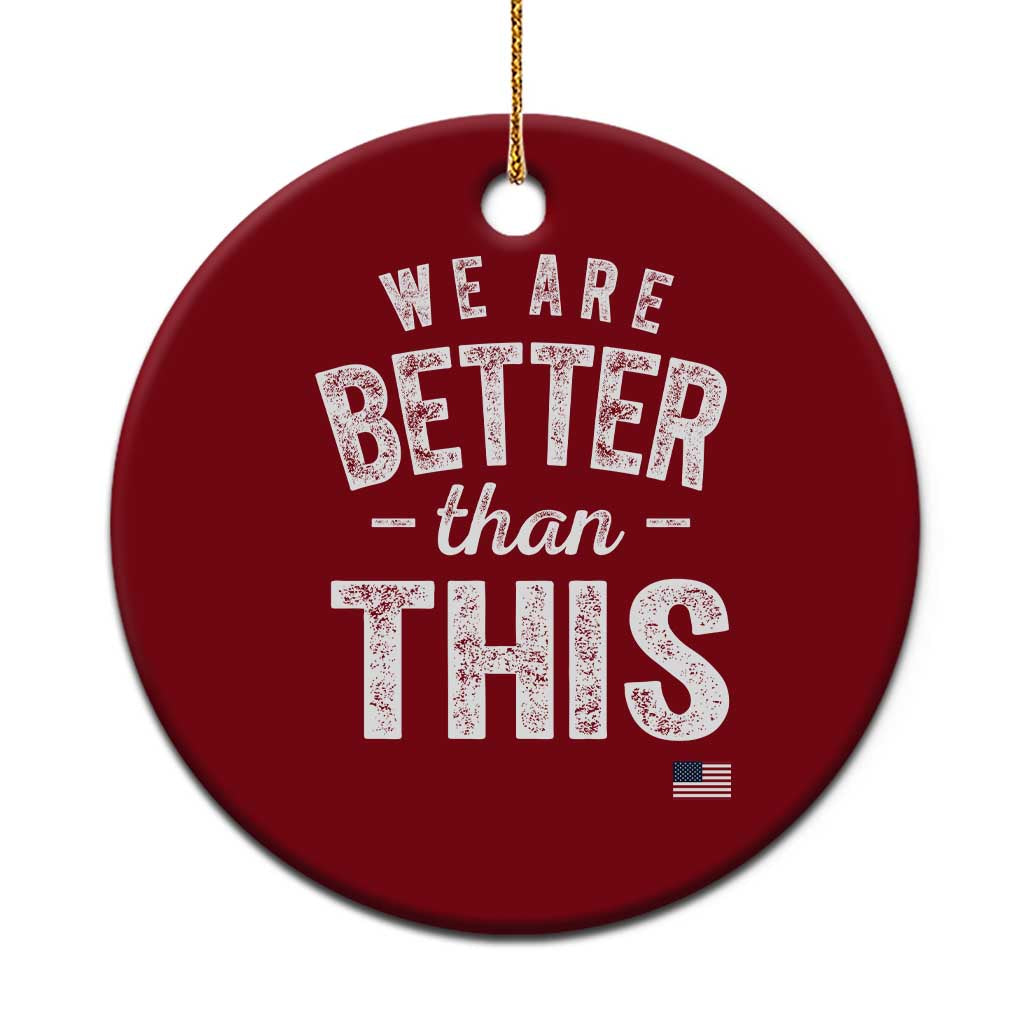 We Are Better Than This Ceramic Ornament Funny Subtle Resist - Wonder Print Shop