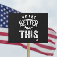 We Are Better Than This Protest Sign Funny Subtle Resist - Wonder Print Shop