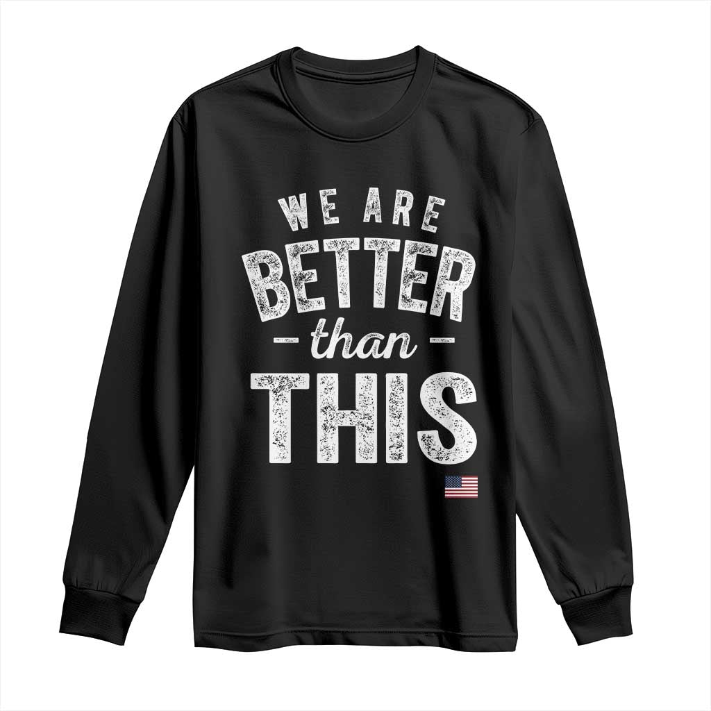 We Are Better Than This Long Sleeve Shirt Funny Subtle Resist - Wonder Print Shop
