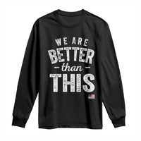 We Are Better Than This Long Sleeve Shirt Funny Subtle Resist - Wonder Print Shop