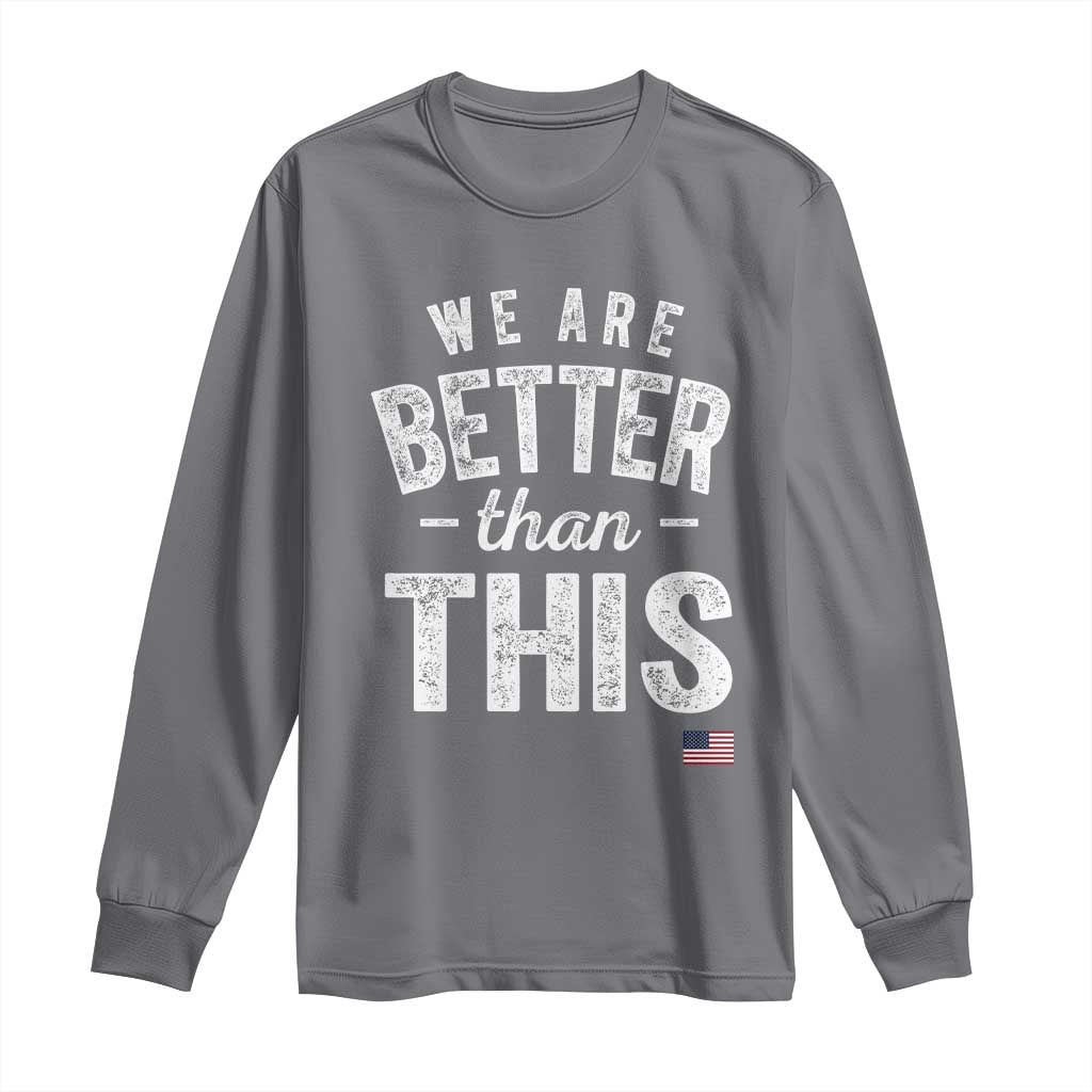 We Are Better Than This Long Sleeve Shirt Funny Subtle Resist - Wonder Print Shop