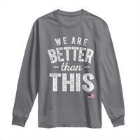 We Are Better Than This Long Sleeve Shirt Funny Subtle Resist - Wonder Print Shop