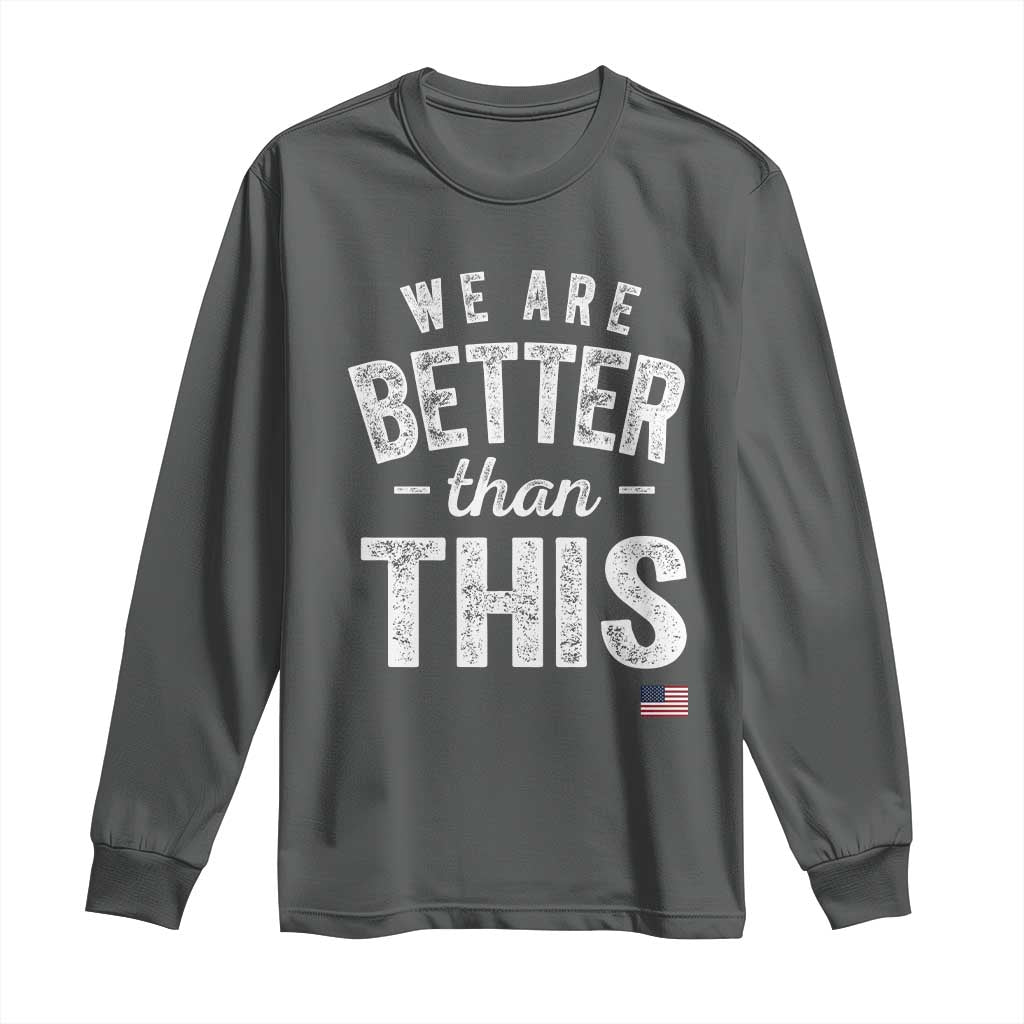 We Are Better Than This Long Sleeve Shirt Funny Subtle Resist - Wonder Print Shop