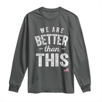 We Are Better Than This Long Sleeve Shirt Funny Subtle Resist - Wonder Print Shop