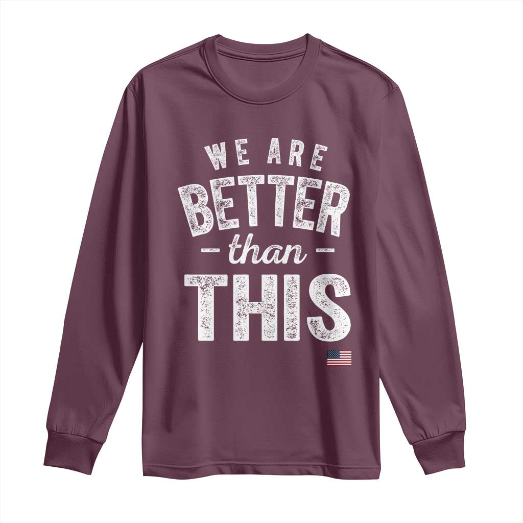 We Are Better Than This Long Sleeve Shirt Funny Subtle Resist - Wonder Print Shop