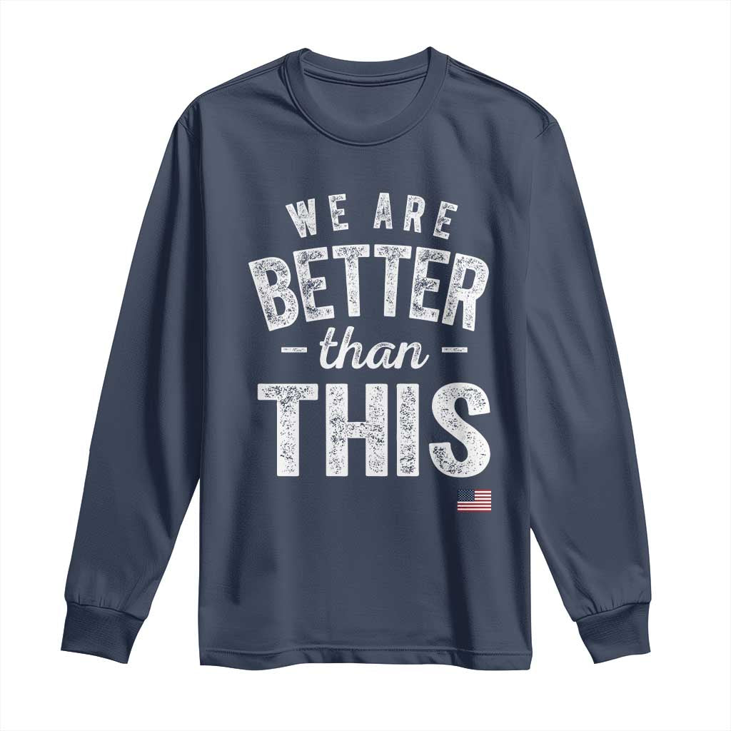 We Are Better Than This Long Sleeve Shirt Funny Subtle Resist - Wonder Print Shop