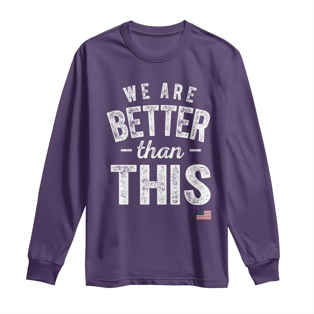 We Are Better Than This Long Sleeve Shirt Funny Subtle Resist - Wonder Print Shop